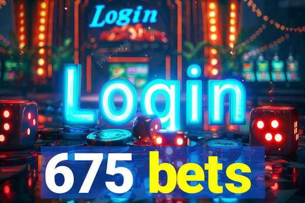 675 bets